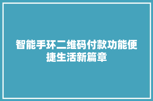 智能手环二维码付款功能便捷生活新篇章