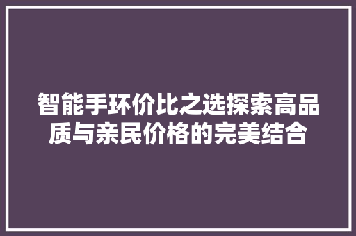 智能手环价比之选探索高品质与亲民价格的完美结合