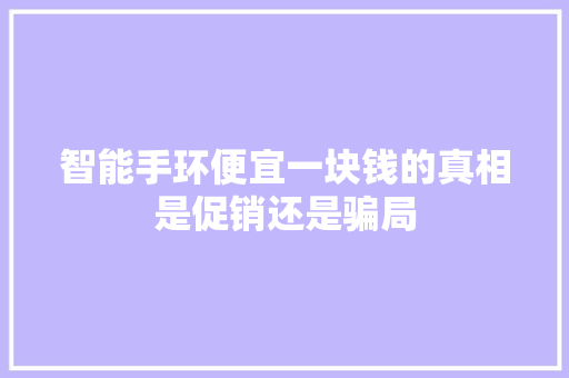 智能手环便宜一块钱的真相是促销还是骗局