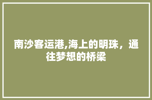 南沙客运港,海上的明珠，通往梦想的桥梁