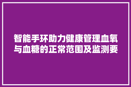 智能手环助力健康管理血氧与血糖的正常范围及监测要点