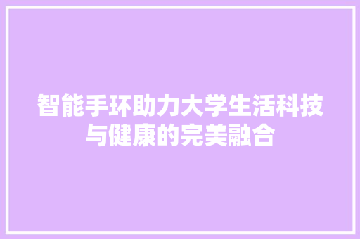 智能手环助力大学生活科技与健康的完美融合  第1张