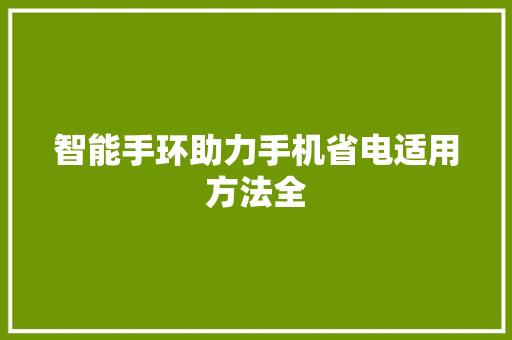 智能手环助力手机省电适用方法全