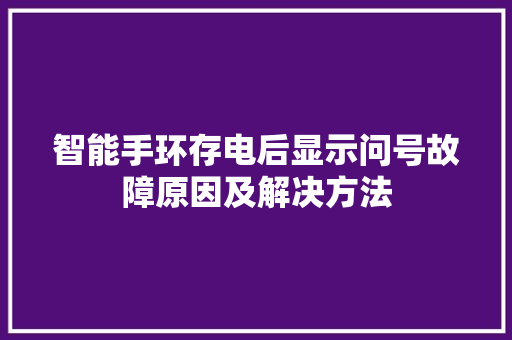 智能手环存电后显示问号故障原因及解决方法