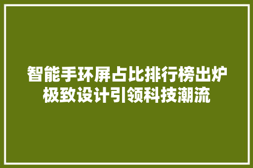 智能手环屏占比排行榜出炉极致设计引领科技潮流