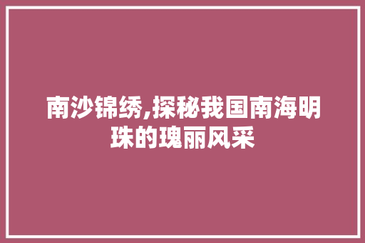 南沙锦绣,探秘我国南海明珠的瑰丽风采