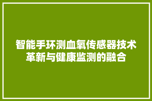 智能手环测血氧传感器技术革新与健康监测的融合