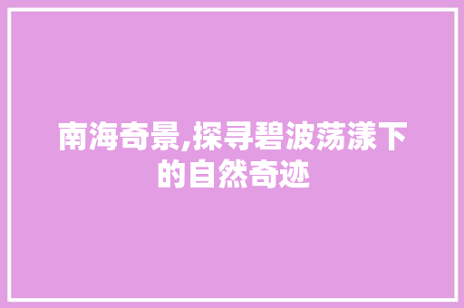 南海奇景,探寻碧波荡漾下的自然奇迹