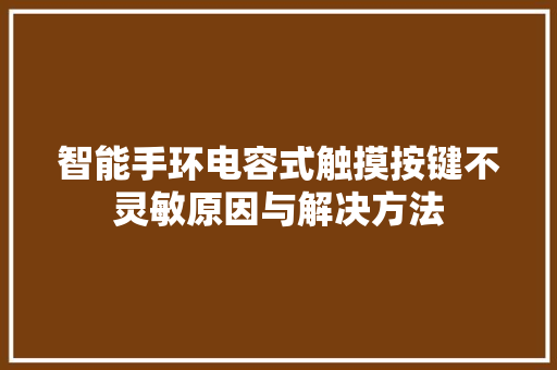 智能手环电容式触摸按键不灵敏原因与解决方法