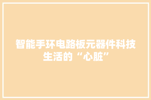 智能手环电路板元器件科技生活的“心脏”  第1张