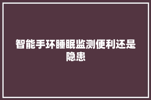 智能手环睡眠监测便利还是隐患  第1张