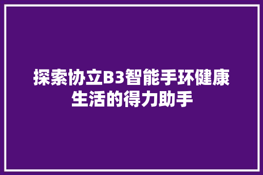 探索协立B3智能手环健康生活的得力助手