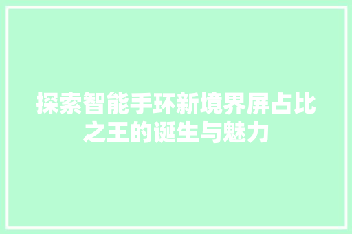 探索智能手环新境界屏占比之王的诞生与魅力