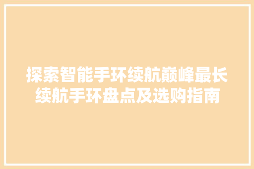 探索智能手环续航巅峰最长续航手环盘点及选购指南