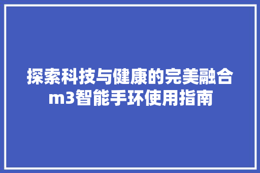 探索科技与健康的完美融合m3智能手环使用指南