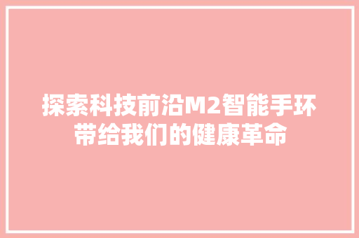 探索科技前沿M2智能手环带给我们的健康革命