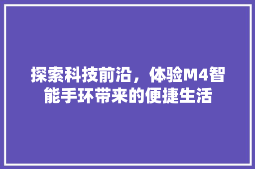 探索科技前沿，体验M4智能手环带来的便捷生活