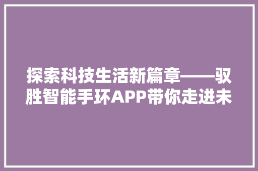 探索科技生活新篇章——驭胜智能手环APP带你走进未来健康时代