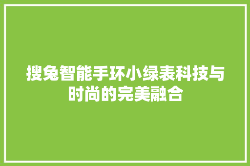 搜兔智能手环小绿表科技与时尚的完美融合  第1张