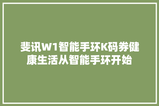 斐讯W1智能手环K码券健康生活从智能手环开始  第1张