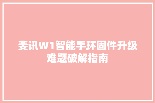 斐讯W1智能手环固件升级难题破解指南