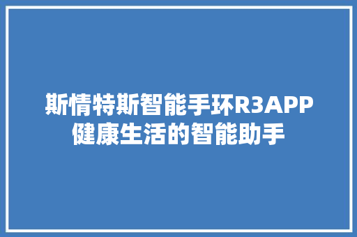 斯情特斯智能手环R3APP健康生活的智能助手