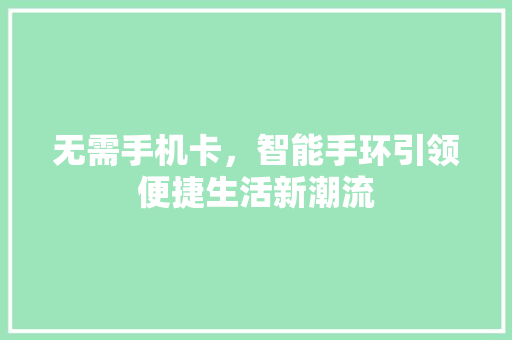 无需手机卡，智能手环引领便捷生活新潮流