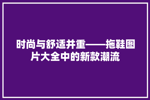 时尚与舒适并重——拖鞋图片大全中的新款潮流  第1张