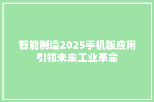 智能制造2025手机版应用引领未来工业革命