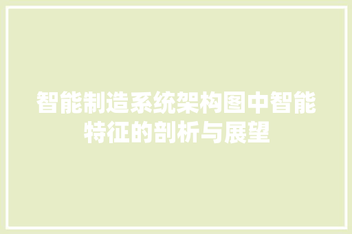 智能制造系统架构图中智能特征的剖析与展望