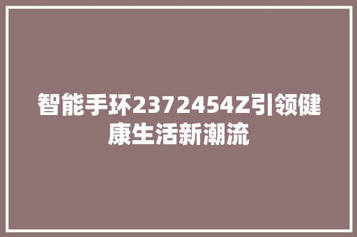 智能手环2372454Z引领健康生活新潮流  第1张