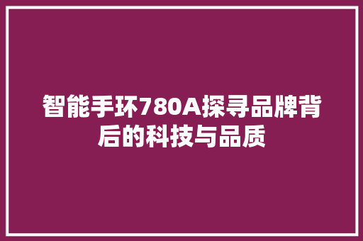 智能手环780A探寻品牌背后的科技与品质