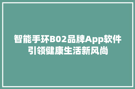 智能手环B02品牌App软件引领健康生活新风尚  第1张