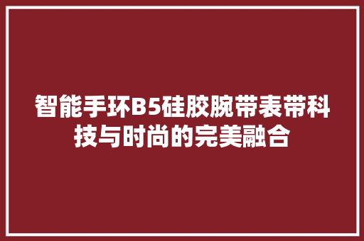 智能手环B5硅胶腕带表带科技与时尚的完美融合