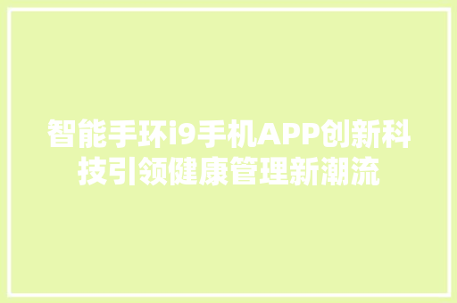 智能手环i9手机APP创新科技引领健康管理新潮流