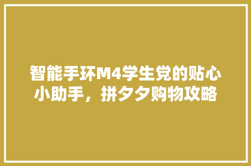 智能手环M4学生党的贴心小助手，拼夕夕购物攻略