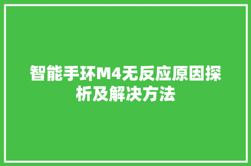 智能手环M4无反应原因探析及解决方法