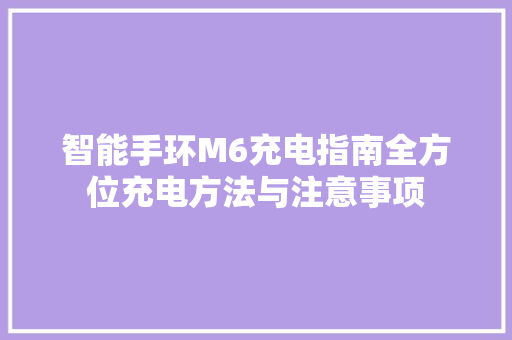 智能手环M6充电指南全方位充电方法与注意事项