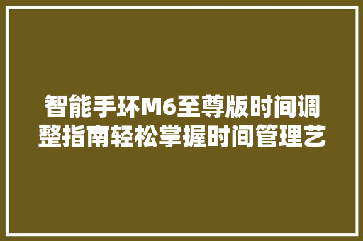 智能手环M6至尊版时间调整指南轻松掌握时间管理艺术