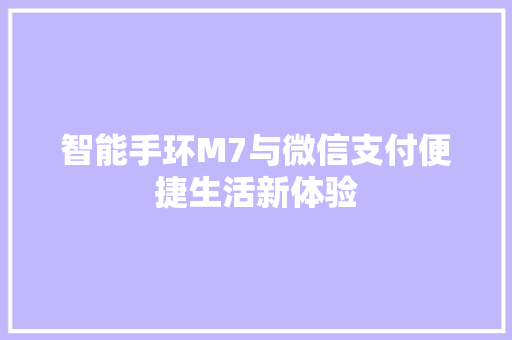 智能手环M7与微信支付便捷生活新体验