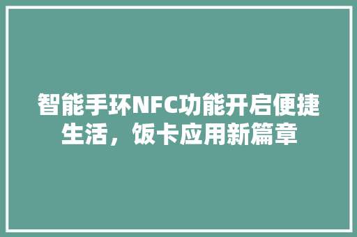 智能手环NFC功能开启便捷生活，饭卡应用新篇章