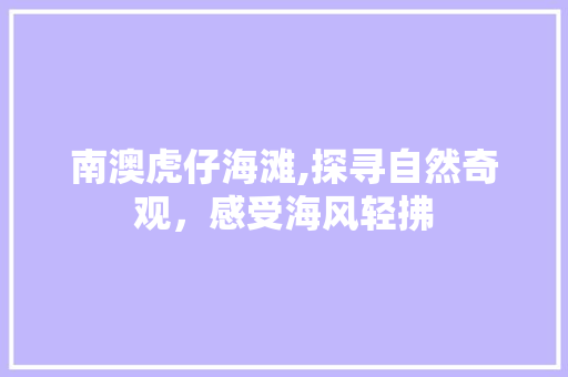 南澳虎仔海滩,探寻自然奇观，感受海风轻拂