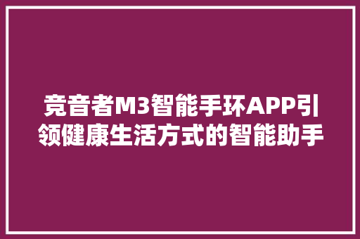 竞音者M3智能手环APP引领健康生活方式的智能助手  第1张