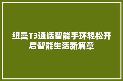 纽曼T3通话智能手环轻松开启智能生活新篇章