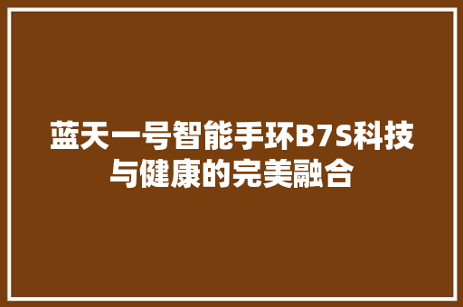 蓝天一号智能手环B7S科技与健康的完美融合