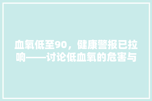 血氧低至90，健康警报已拉响——讨论低血氧的危害与应对步骤