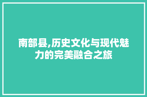 南部县,历史文化与现代魅力的完美融合之旅