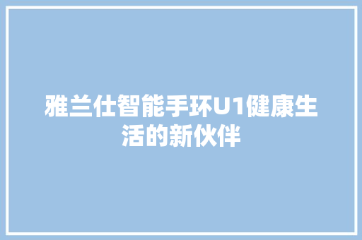 雅兰仕智能手环U1健康生活的新伙伴