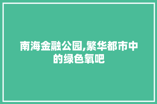 南海金融公园,繁华都市中的绿色氧吧