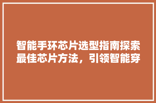 智能手环芯片选型指南探索最佳芯片方法，引领智能穿戴新潮流  第1张